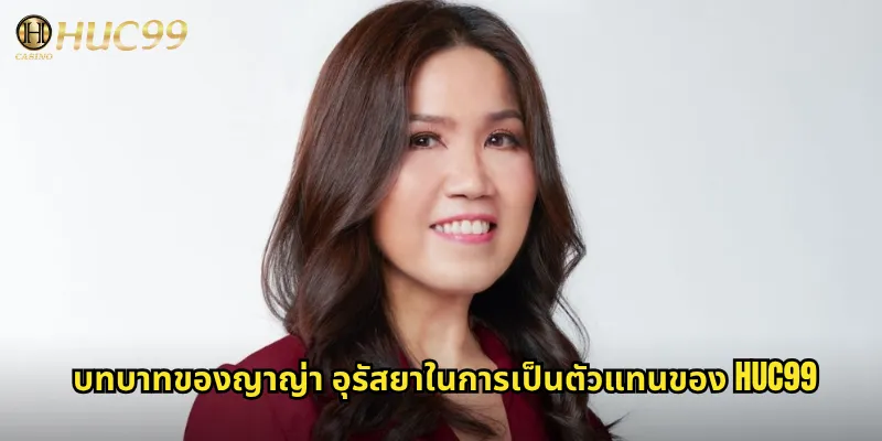 บทบาทของญาญ่า อุรัสยาในการเป็นตัวแทนของ Huc99