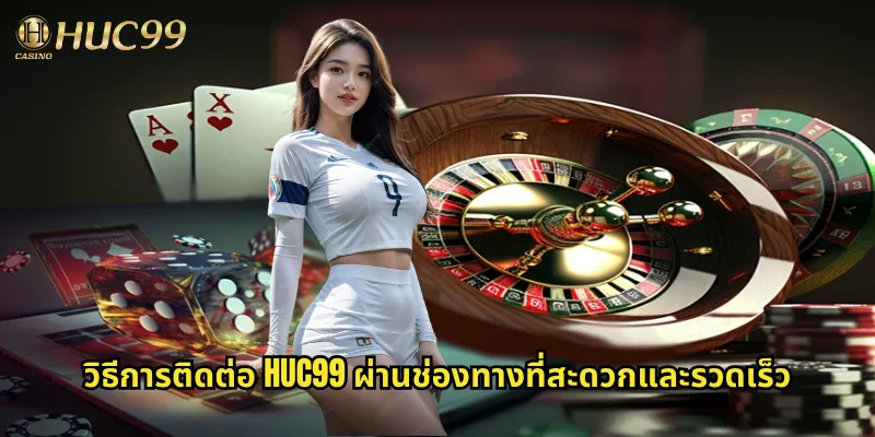 วิธีการติดต่อ Huc99 ผ่านช่องทางที่สะดวกและรวดเร็ว